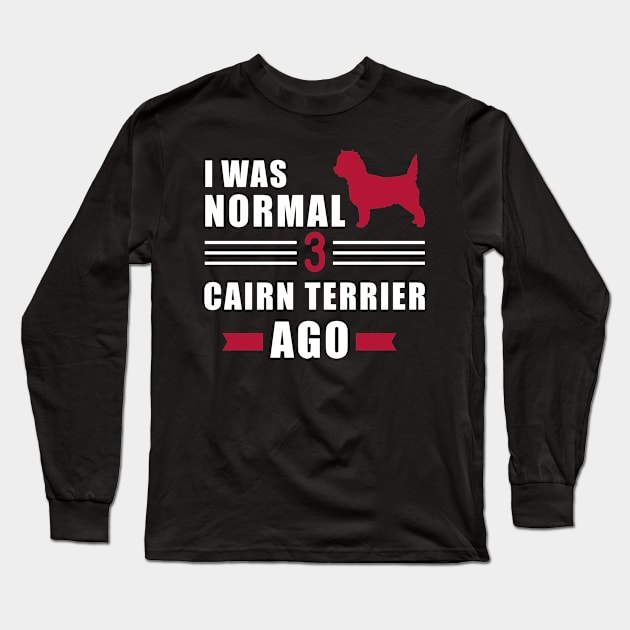 I was normal 3 Cairn Terriers ago Long Sleeve T-Shirt by Designzz